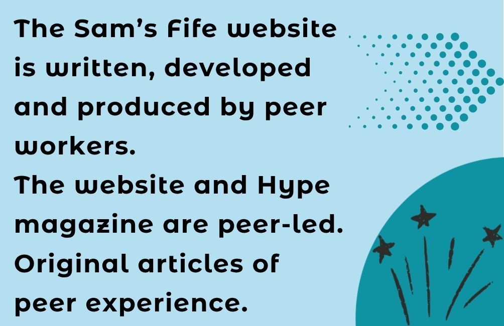 Infographic. with picture of stars. Text states. The Sam's Fife website is written, developed and produced by peer workers. The website and Hype magazine are peer-led. Original articles of experience.